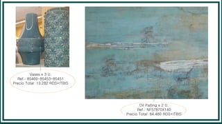 Vases x 3 U.
Ref.: 85469-85453-85451
Precio Total: 13.282 RDS+ITBIS
Oil Paiting x 2 U.
Ref.: NF57870X140
Precio Total: 84.480 RDS+ITBIS
 