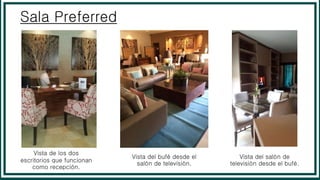 Sala Preferred
Vista de los dos
escritorios que funcionan
como recepción.
Vista del bufé desde el
salón de televisión.
Vista del salón de
televisión desde el bufé.
 