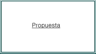 Propuesta
 