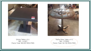 Dining Table x 4 U.
Ref.: JJ1627
Precio Total: 86.232 RDS+ITBIS
Raffia Silver Table x 4 U.
Ref.: CT505S
Precio Total: 54.150 RDS+ITBIS
 