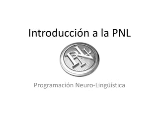Introducción a la PNL
Programación Neuro-Lingüística
 
