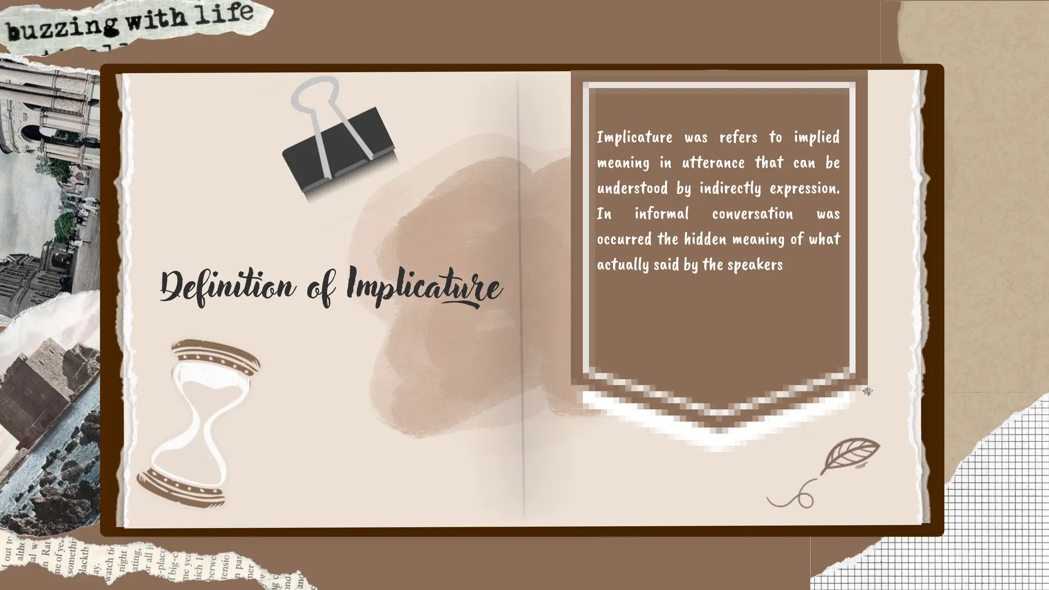 Implicature was refers to implied
meaning in utterance that can be
understood by indirectly expression.
In informal conversation was
occurred the hidden meaning of what
actually said by the speakers
 
