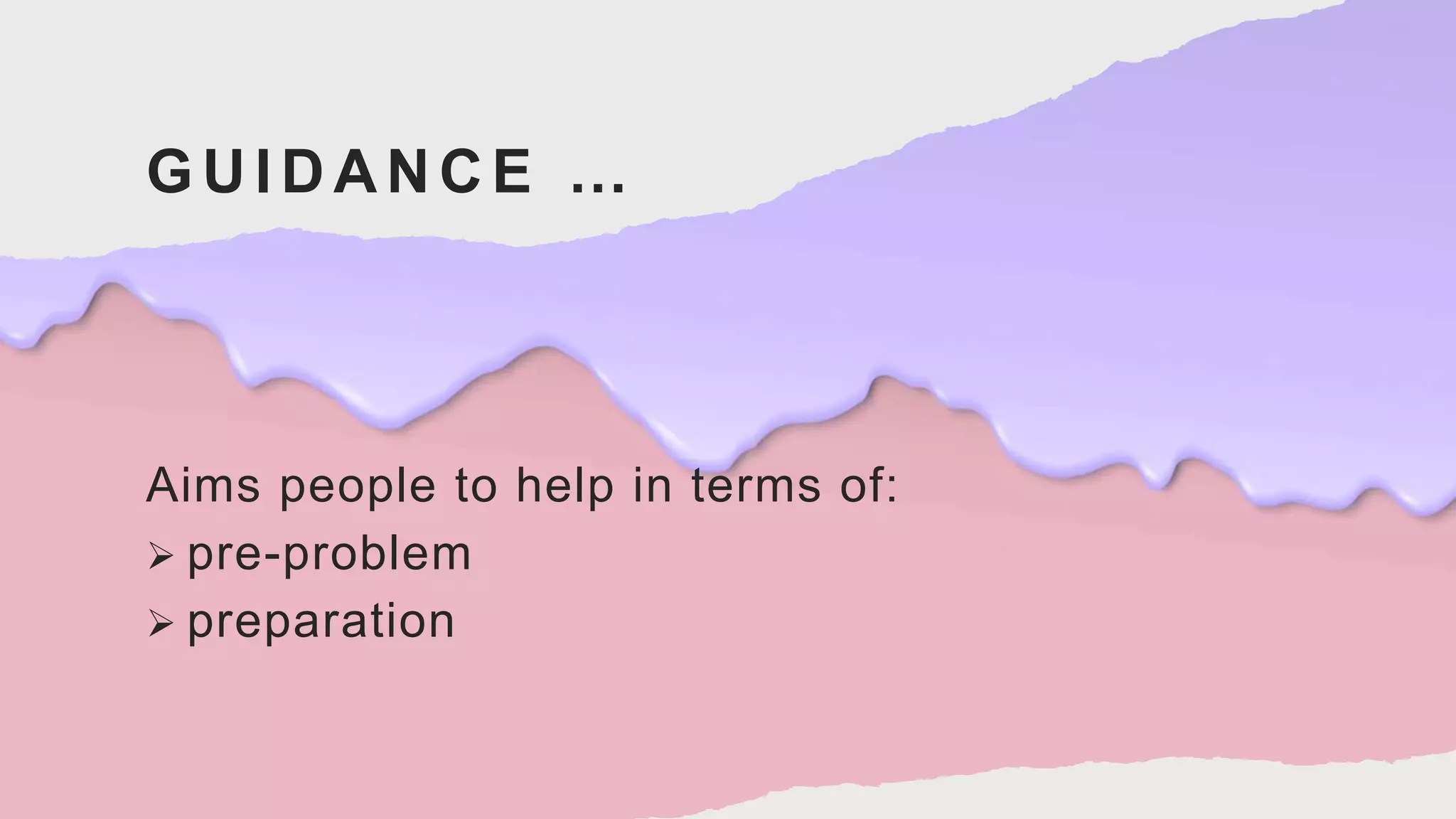 GUIDANCE …
Aims people to help in terms of:
 pre-problem
 preparation
 