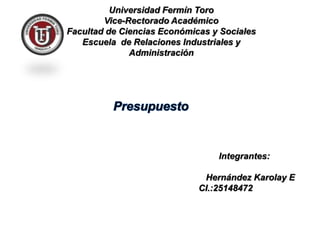 Universidad Fermín Toro
Vice-Rectorado Académico
Facultad de Ciencias Económicas y Sociales
Escuela de Relaciones Industriales y
Administración
Integrantes:
Hernández Karolay E
CI.:25148472
 