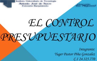 Integrante:
Yuger Pastor Piña Gonzalez
C.I 24.325.770
EL CONTROL
PRESUPUESTARIO
 