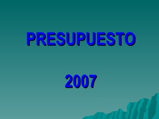 PRESUPUESTO 2007 
