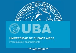 UNIVERSIDAD DE BUENOS AIRES
Presupuesto y financiamiento
 