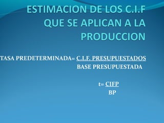 TASA PREDETERMINADA= C.I.F. PRESUPUESTADOS
BASE PRESUPUESTADA
t= CIFP
BP
 