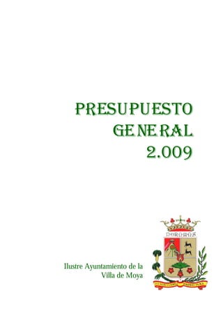Presupuesto
Genera l
2.009
Ilustre Ayuntamiento de la
Villa de Moya
 