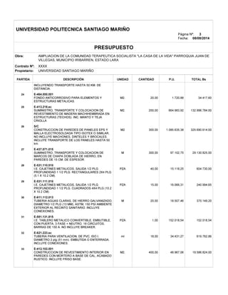 v
v
v
v
v
v
v
v
v
v
UNIVERSIDAD POLITECNICA SANTIAGO MARIÑO
Página Nº:
Fecha: 08/08/2014
PRESUPUESTO
Obra:
Contrato Nº: XXXX
UNIVERSIDAD SANTIAGO MARIÑOPropietario:
PARTIDA DESCRIPCIÓN CANTIDADUNIDAD P.U. TOTAL Bs
E-464.000.00124
M2. 1.720,88 34.417,6020,00
E-413.218.sc25
M2. 664.983,92 132.996.784,00200,00
S/C26
M2 1.085.635,38 325.690.614,00300,00
E-437.071.01527
M 97.102,75 29.130.825,00300,00
E-531.110.51028
PZA 15.118,25 604.730,0040,00
E-531.111.01029
PZA 16.066,31 240.994,6515,00
E-611.112.01330
M 18.507,46 370.149,2020,00
E-551.131.81531
PZA 152.018,54 152.018,541,00
E-621.223.sc32
ml 34.431,27 619.762,8618,00
E-412.102.00133
M2. 48.967,06 19.586.824,00400,00
3
AMPLIACION DE LA COMUNIDAD TERAPEUTICA SOCIALISTA "LA CASA DE LA VIDA" PARROQUIA JUAN DE
VILLEGAS, MUNICIPIO IRIBARREN, ESTADO LARA
INCLUYENDO TRANSPORTE HASTA 50 KM. DE
DISTANCIA.
FONDO ANTICORROSIVO PARA ELEMENTOS Y
ESTRUCTURAS METALICAS.
SUMINISTRO, TRANSPORTE Y COLOCACION DE
REVESTIMIENTO DE MADERA MACHIHEMBRADA EN
ESTRUCTURAS (TECHOS). INC. MANTO Y TEJA
CRIOLLA
CONSTRUCCION DE PAREDES DE PANELES EPS Y
MALLA ELECTROSOLDADA TIPO ISOTEX O SIMILAR,
NO INCLUYE MACHONES, DINTELES Y BROCALES.
INCLUYE TRANSPORTE DE LOS PANELES HASTA 50
km.
SUMINISTRO, TRANSPORTE Y COLOCACION DE
MARCOS DE CHAPA DOBLADA DE HIERRO, EN
PAREDES DE 15 CM. DE ESPESOR.
I.E. CAJETINES METALICOS, SALIDA 1/2 PLG
PROFUNDIDAD 1 1/2 PLG. RECTANGULARES 2X4 PLG
(5.1 X 10.2 CM).
I.E. CAJETINES METALICOS, SALIDA 1/2 PLG
PROFUNDIDAD 1 1/2 PLG. CUADRADOS 4X4 PLG (10.2
X 10.2 CM).
TUBERIA AGUAS CLARAS, DE HIERRO GALVANIZADO,
DIAMETRO 1/2 PLG (13 MM), ASTM, 150 PSI AMBIENTE
EXTERIOR AL RECINTO SANITARIO. INCLUYE
CONEXIONES.
I.E. TABLERO METALICO CONVERTIBLE, EMBUTIBLE,
CON PUERTA, 3 FASE + NEUTRO, 18 CIRCUITOS,
BARRAS DE 150 A. NO INCLUYE BREAKER.
TUBERIA PARA VENTILACION, DE PVC, ISO I,
DIAMETRO 2 plg (51 mm). EMBUTIDA O ENTERRADA.
INCLUYE CONEXIONES.
CONSTRUCCION DE REVESTIMIENTO INTERIOR EN
PAREDES CON MORTERO A BASE DE CAL, ACABADO
RUSTICO. INCLUYE FRISO BASE.
 