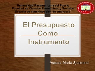 Universidad Panamericana del Puerto
Facultad de Ciencias Económicas y Sociales
Escuela de administración de empresas”
Autora. María Sjostrand
 