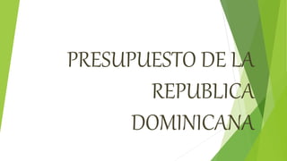 PRESUPUESTO DE LA
REPUBLICA
DOMINICANA
 