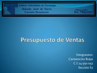 Integrantes:
Carmencita Rojas
C.I 24.550.052
Sección S2
 