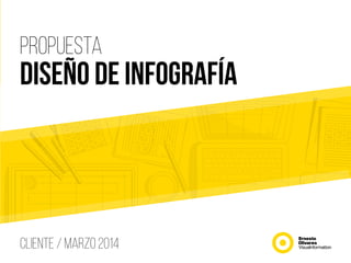 PROPUESTA
diseño de infografía
CLIENTE / MARZO 2014
 