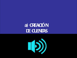 a) CREACIÓN  DE CUENTAS 