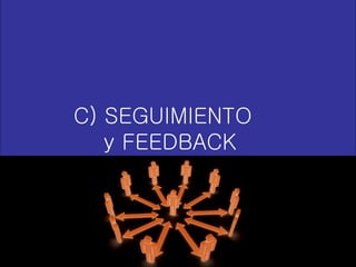 C) SEGUIMIENTO  y FEEDBACK 