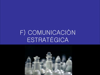F) COMUNICACIÓN ESTRATÉGICA 