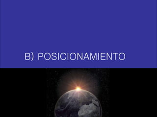 B) POSICIONAMIENTO 