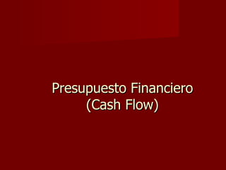 Presupuesto Financiero
     (Cash Flow)
 