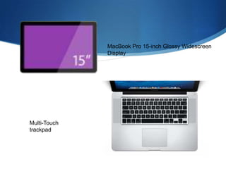 MacBook Pro 15-inch Glossy Widescreen
              Display




Multi-Touch
trackpad
 
