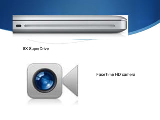8X SuperDrive




                FaceTime HD camera
 