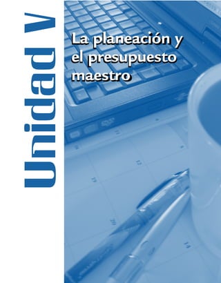 UnidadVLa planeación y
el presupuesto
maestro
La planeación y
el presupuesto
maestro
 