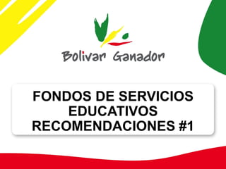 FONDOS DE SERVICIOS
EDUCATIVOS
RECOMENDACIONES #1

 