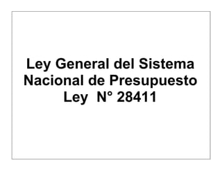 Ley General del Sistema
Nacional de Presupuesto
Ley N° 28411
 