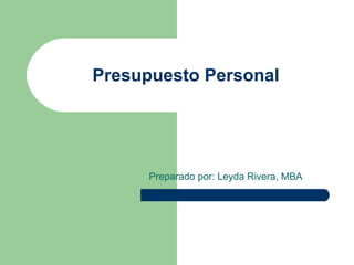 Presupuesto Personal Preparado por: Leyda Rivera, MBA 