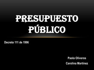 Paola Oliveros Carolina Martínez Presupuesto público Decreto 111 de 1996 