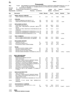 Página :S10 6
MPC
Presupuesto
1101001Obra MEJORAMIENTO DE INFRAESTRUCTURA DEPORTIVA Y ESPACIOS COMPLEMENTARIOS DE LA I.E. Nº
821062 - EL MILAGRO C.P. HUAMBOCANCHA ALTA PROVINCIA DE CAJAMARCA - CAJAMARCA.
01Fórmula PRESUPUESTO GENERAL
Costo al0001Tarjeta 01/05/2012MUNICIPALIDAD PROVINCIAL DE CAJAMARCACliente
Provincia DistritoCAJAMARCADepartamento CAJAMARCA CAJAMARCA
TotalSubtotalParcialPrecioMetradoUnidadItem Descripción
5.10.00 VIDRIOS, CRISTALES Y SIMILARES
5.10.01 5.31 138.80 138.80P2 26.14VIDRIOS SEMIDOBLES INCOLORO CRUDO
5.11.00 CERRAJERIA
5.11.01 12.12 72.72PZA 6.00BISAGRA ALUMINIZADA CAPUCHINA DE 3" X 3"
5.11.02 29.66 59.32 132.04UND 2.00CHAPA PUERTA INTERIOR DE PERILLA O MANIJA
5.12.00 INSTALACIONES ELECTRICAS
5.12.01 188.18 752.72PTO 4.00SALIDA PARA CENTROS DE LUZ
5.12.02 78.00 624.00PTO 8.00SALIDA PARA TOMACORRIENTES BIPOLARES SIMPLES
CON PVC
5.12.03 113.17 113.17UND 1.00TABLERO ELECTRICO GAB.METALICO P/DISTRIBUCION DE
3 CIRCUITOS
5.12.04 49.58 49.58PZA 1.00INTERRUPTOR THERMOMAGNETICO MONOFASICA 2 X 16A
5.12.05 44.58 133.74PZA 3.00INTERRUPTOR THERMOMAGNETICO MONOFASICO 2 X 10 A
5.12.06 47.77 47.77 1,720.98PZA 1.00INTERRUPTOR DIFERENCIAL MONOFASICO 2 X 10 A
5.13.00 PISOS Y PAVIMENTOS
5.13.01 51.44 1,998.96M2 38.86PISO DE CERAMICO ANTIDESLIZANTE, EN ESCENARIO.
5.13.02 51.44 1,998.96 3,997.92M2 38.86PISO DE CERAMICO ANTIDESLIZANTE, EN CAMERINO.
5.14.00 INSTALACIONES SANITARIAS
5.14.01 17.38 434.50M 25.00TUBERIA DE PVC SAL 4"
5.14.02 46.44 46.44PZA 1.00REGISTROS DE BRONCE DE 4"
5.14.03 21.77 167.19 648.13M3 7.68EXCAVACION DE ZANJAS TERRENO NORMAL
5.15.00 PINTURA
5.15.01 13.42 47.24M2 3.52PINTURA EN PUERTAS C/BARNIZ 2 MANOS
5.15.02 3.09 7.42M2 2.40PINTURA EN CARPINTERIA METALICA
5.15.03 7.66 297.74M2 38.87PINTURA LATEX EN CIELO RASO 2 MANOS
5.15.04 7.80 939.82 1,292.22 71,039.06M2 120.49PINTURA EN MUROS INTERIORES Y EXTERIORES AL LATEX
6.00.00 OBRAS COMPLEMENTARIAS
6.01.00 GRADERIO DE INGRESO
6.01.01 87.10 318.79M3 3.66DEMOLICION DE GRADERIO EXISTENTE
6.01.02 2.38 95.51M2 40.13TRAZO Y REPLANTEO
6.01.03 2.33 93.50M2 40.13PERFILADO Y COMPACTACION DE SUBRASANTE MANUAL
6.01.04 21.77 43.76M3 2.01EXCAVACION DE ZANJAS PARA SARDINELES
6.01.05 282.43 423.65M3 1.50CONCRETO F'C=140 KG/CM2, EN SARDINEL SUMERGIDO
6.01.06 36.41 182.78M2 5.02ENCOFRADO Y DESENCOFRADO NORMAL EN SARDINELES
6.01.07 16.67 20.00M 1.20JUNTAS ASFALTICAS PARA SARDINELES E=1"
6.01.08 410.86 2,062.52M3 5.02CONCRETO F'C= 175 KG/CM2, EN GRADERIO
6.01.09 44.99 330.23M2 7.34ENCOFRADO Y DESENCOFRADO EN GRADERIO
6.01.10 56.74 969.69 4,540.43M 17.09BARANDA DE TUBO FO. GDO. PASAMANO 1 1/2"-PARANTE
1" X 1M.ALT
6.02.00 NUEVO ACCESO PROYECTADO
6.02.01 1.99 271.89M2 136.63TRAZO Y REPLANTEO
6.02.02 2.33 318.35M2 136.63PERFILADO Y COMPACTACION DE SUBRASANTE MANUAL
6.02.03 7.68 1,049.32M2 136.63BASE COMPACTACION MANUAL PARA ACERAS DE 0.10 M.
6.02.04 5.59 763.76M2 136.63CAMA DE ARENA E=0.05 M
6.02.05 47.59 6,502.22M2 136.63SUMINISTRO Y COLOCACION DE ADOQUINES DE Cº DE 6 X
10 X 20 CM
6.02.06 266.17 731.97 9,637.51M3 2.75CONCRETO F'C=140 KG/CM2 PARA SARDINELES
SUMERGIDO
6.03.00 JUEGOS INFANTILES Y JARDINERIA
6.03.01 96.84 4,315.19M 44.56REJA METALICA DE FIERRO LISO Ø 1/2", H = 0.7 M.
6.03.02 6,751.78 6,751.78 11,066.97 25,244.91GLB 1.00JUEGOS INFANTILES
7.00.00 VARIOS
7.01.00 ENSAYOS DE CONTROL DE CALIDAD
 