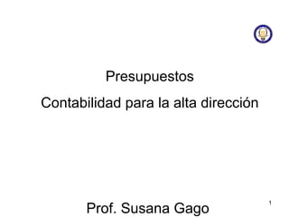 Presupuestos Contabilidad para la alta dirección Prof. Susana Gago  