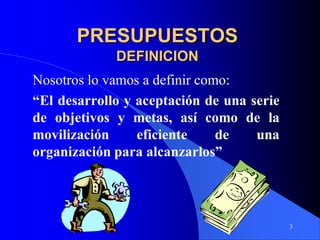 3
Nosotros lo vamos a definir como:
“El desarrollo y aceptación de una serie
de objetivos y metas, así como de la
movilización eficiente de una
organización para alcanzarlos”
PRESUPUESTOS
DEFINICION
 