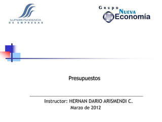 Presupuestos



Instructor: HERNAN DARIO ARISMENDI C.
            Marzo de 2012
 