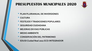 PRESUPUESTOS MUNICIPALES 2020
• PLAN PLURIANUAL DE INVERSIONES
• CULTURA
• FESTEJOSYTRADICIONES POPULARES
• SEGURIDAD CIUD...