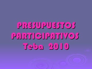PRESUPUESTOS   PARTICIPATIVOS  Teba  2010 