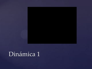 Dinámica 1
 