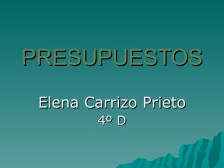 PRESUPUESTOS Elena Carrizo Prieto 4º D 