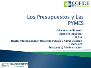 Julia Velarde Sussoni
                                      Ingeniera Industrial
                                                    M.B.A
Máster Internacional en Hacienda Pública y Administración
                                                Financiera
                              Doctora ( c) Administración
 
