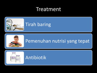 Treatment
Tirah baring
Pemenuhan nutrisi yang tepat
Antibiotik
 