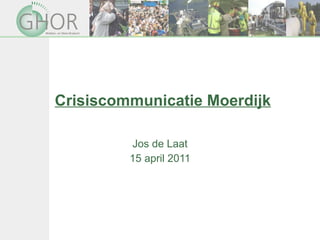 Crisiscommunicatie Moerdijk Jos de Laat 15 april 2011 