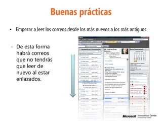 Buenas prácticas
• Empezar a leer los correos desde los más nuevos a los más antiguos


   De esta forma
    habrá correos
    que no tendrás
    que leer de
    nuevo al estar
    enlazados.
 