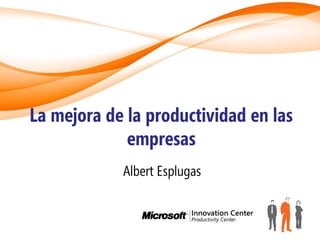 La mejora de la productividad en las
             empresas
            Albert Esplugas
 