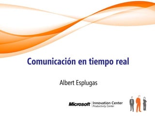 Comunicación en tiempo real

        Albert Esplugas
 