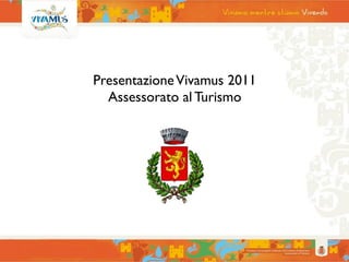 Presentazione Vivamus 2011
  Assessorato al Turismo
 