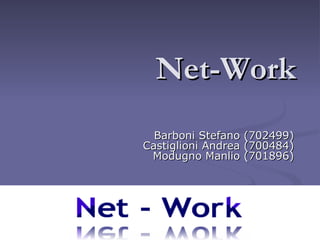 Net-Work Barboni Stefano (702499) Castiglioni Andrea (700484) Modugno Manlio (701896) 