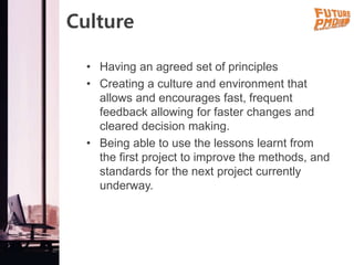 Culture
• Having an agreed set of principles
• Creating a culture and environment that
allows and encourages fast, frequen...