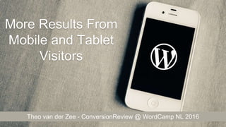 More Results From
Mobile and Tablet
Visitors
Theo van der Zee - ConversionReview @ WordCamp NL 2016
 