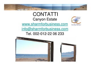 CONTATTI
        Canyon Estate
www.sharmforbusiness.com
info@sharmforbusiness.com
   Tel. 002-012-22 06 233
 