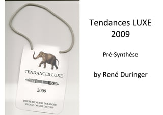 Tendances LUXE
     2009

   Pré‐Synthèse


by René Duringer
 